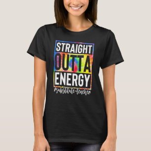 Substitute Teacher Straight Outta Energy Teaching T-Shirt