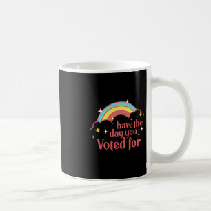 Subtle Anti Trump Have The Day You Voted For Rainb Coffee Mug