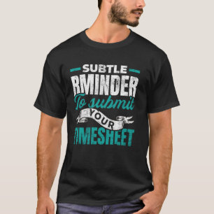 Subtle Reminder To Submit Your Timesheet HR T-Shirt