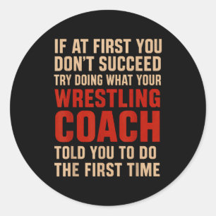 Succeed Try Doing What Your Wrestling Coach Told Y Classic Round Sticker