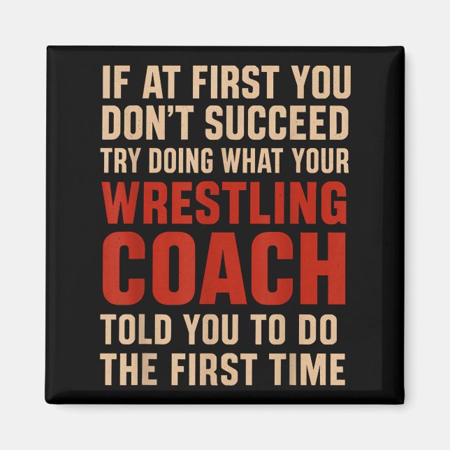 Succeed Try Doing What Your Wrestling Coach Told Y Magnet (Front)