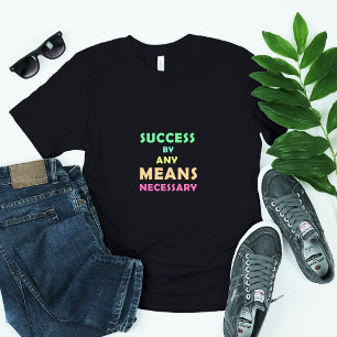 Success by Any Means Necessary – Determination & H T-Shirt