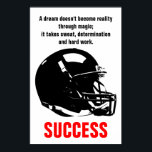 Success Football Motivational Inspirational Art Poster<br><div class="desc">A dream doesn't become reality through magic; it takes sweat,  determination and hard work - Motivational quotes art posters and prints</div>