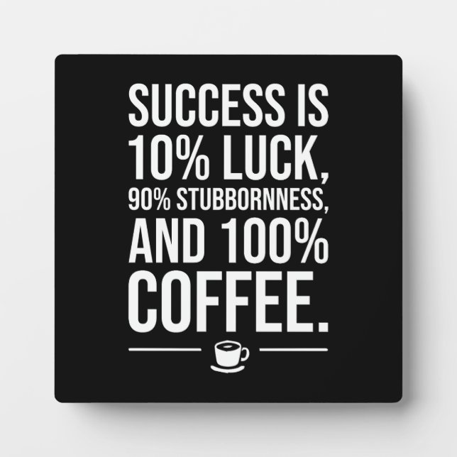 Success Is 100 Percent Coffee - Funny Motivational Plaque (Front)