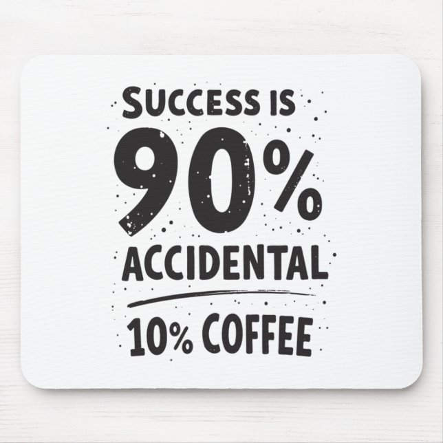 Success Is 90% Accidental 10% Coffee. Fuelled  Mouse Pad (Front)