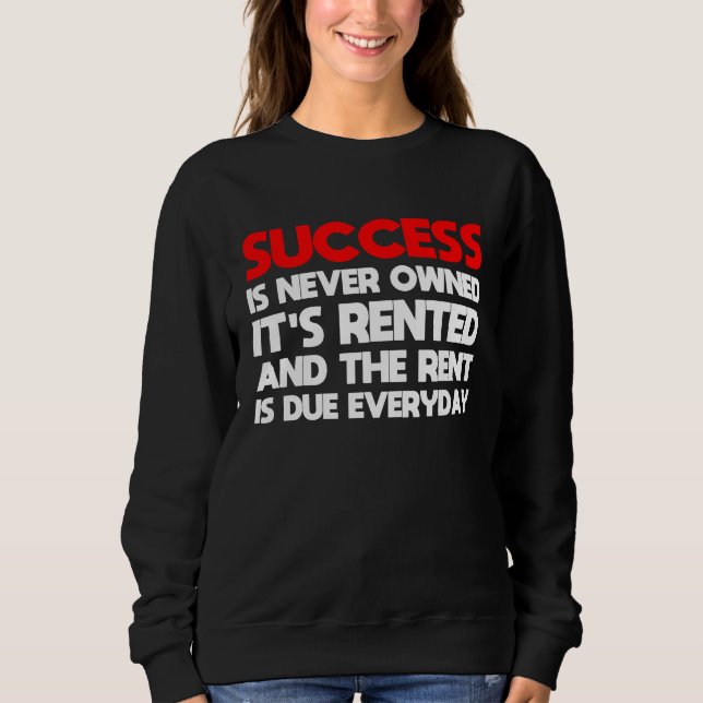 success is never owned it's rented motivation t sweatshirt (Front)