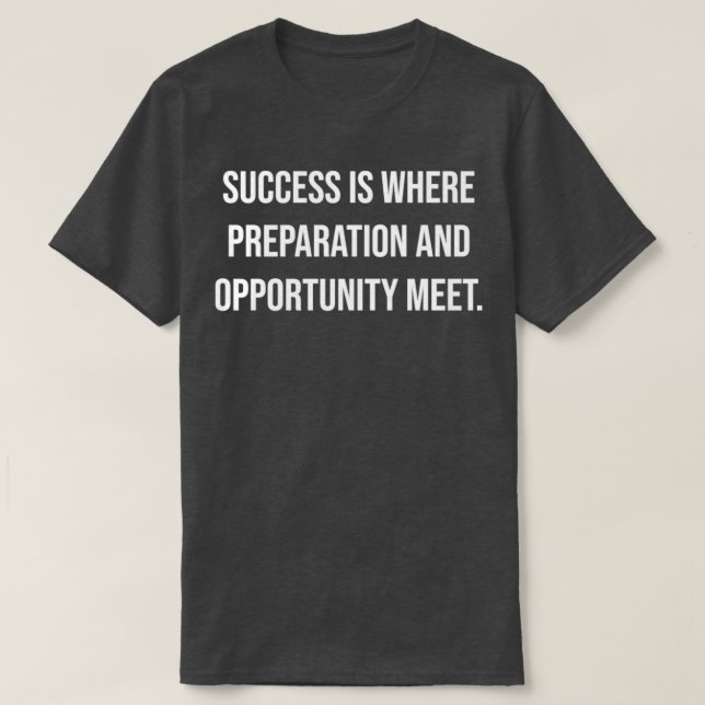 Success is where preparation and opportunity meet T-Shirt (Design Front)