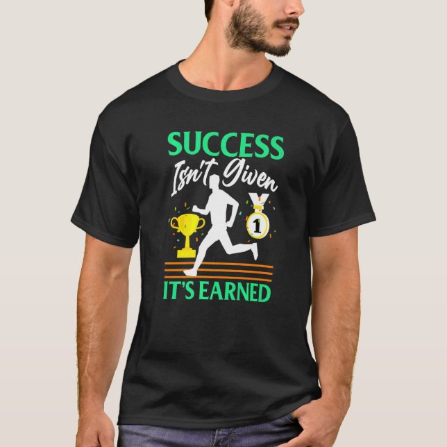 Success Isn't Given  It's Earned T-Shirt (Front)