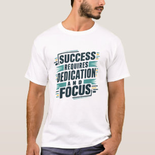 Success requires dedication and focus T-Shirt