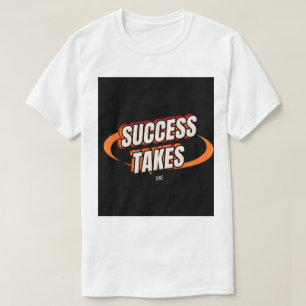 success takes time, motivational t shirt, inspirat T-Shirt