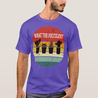 Succulent Plants What The Fucculent T-Shirt