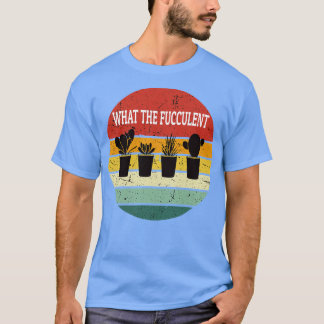 Succulent Plants What The Fucculent T-Shirt