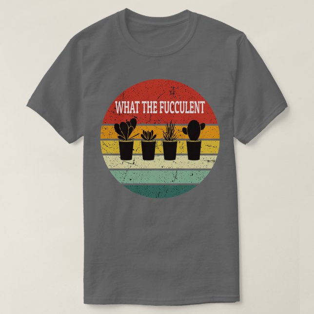 Succulent Plants What The Fucculent T-Shirt (Design Front)