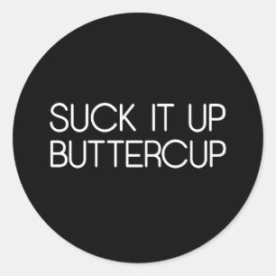 Suck It Up Buttercup Classic Round Sticker