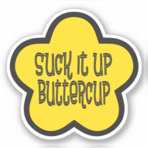 Suck it Up Buttercup funny saying