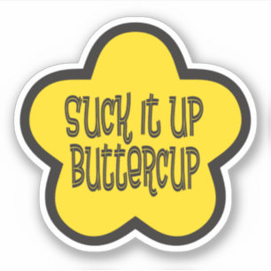 Suck it Up Buttercup funny saying