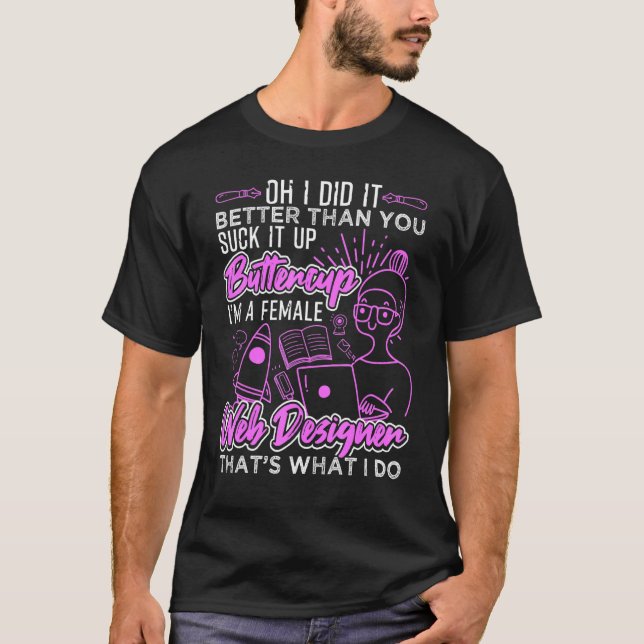 Suck It Up Buttercup Im A Female Web Designer T-Shirt (Front)