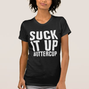 SUCK IT UP BUTTERCUP T-Shirts