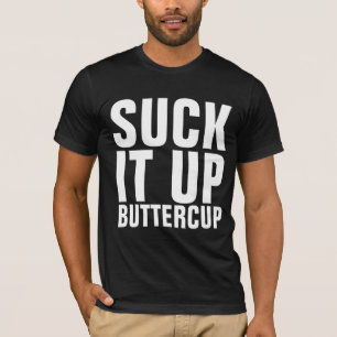 SUCK IT UP BUTTERCUP T-Shirts