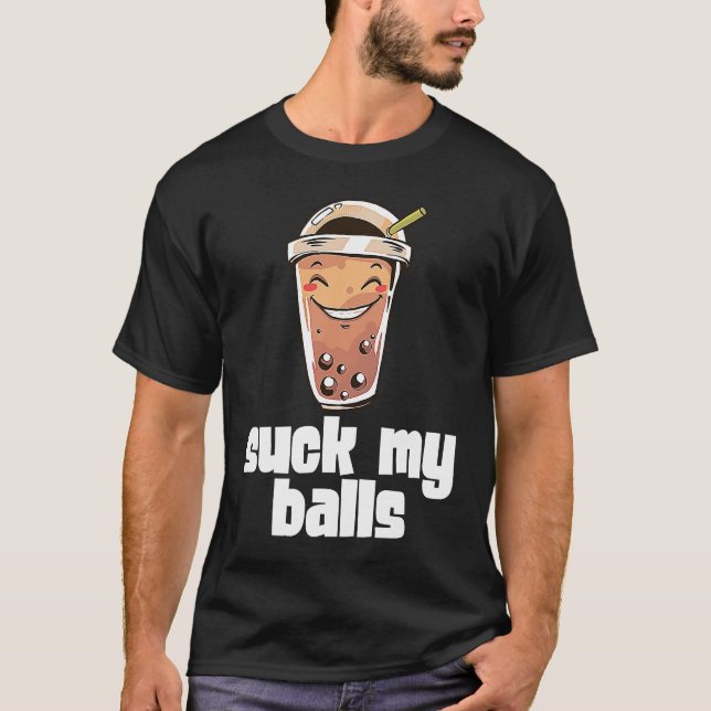 Suck My Balls Bubble Tea Boba Tapioca Pearl Drink  T-Shirt (Front)