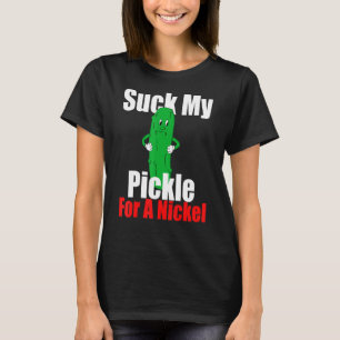 Suck My Pickle For A Nickel T-Shirt