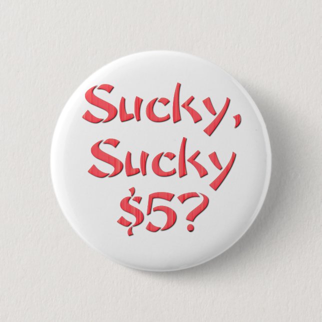 Sucky Sucky $5 6 Cm Round Badge (Front)