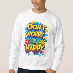 Sudadera Don't Worry, Be Happy Sweatshirt