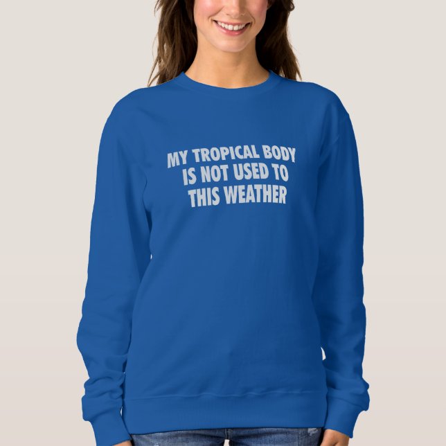 Sudadera My Tropical Body is not used to this weat Sweatshirt (Front)