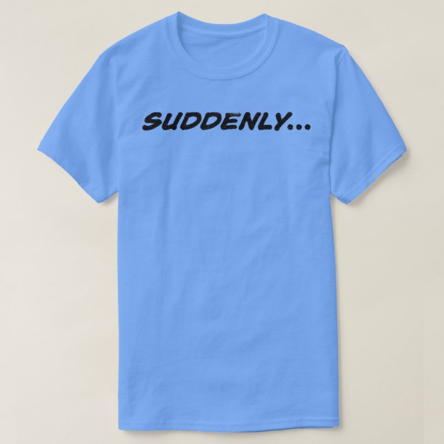SUDDENLY T-Shirt (Design Front)