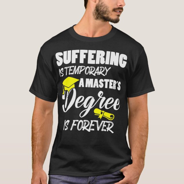 Suffering is Temporary A Masters Degree is Forever T-Shirt (Front)