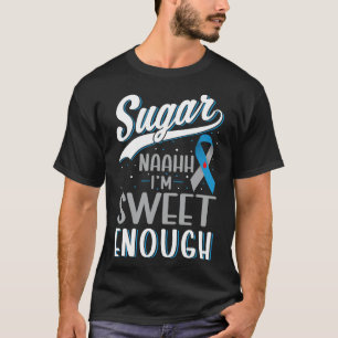 Sugar Naaah! Im Sweet Enough Type 1 Type 2 Diabete T-Shirt