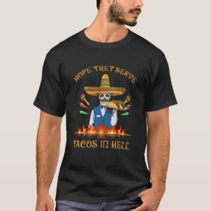 Sugar Skull I Hope They Serve Tacos In Hell Cinco T-Shirt