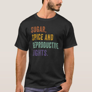 Sugar Spice And Reproductive Rights Pro Choice Fem T-Shirt