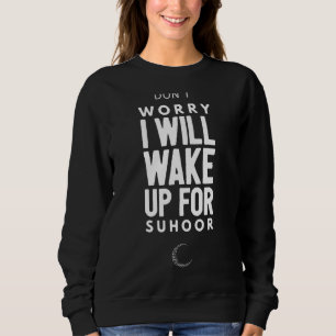 Suhoor Saying Iftar Fasting Ramadan Kareem Eid Isl Sweatshirt