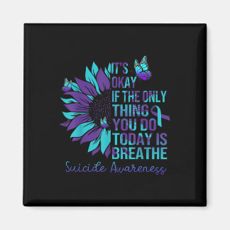 Suicide Awareness Its Okay If Only Thing You Do Magnet