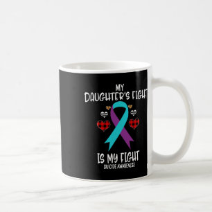 Suicide Awareness My Daughter's Fight Is My Fight  Coffee Mug