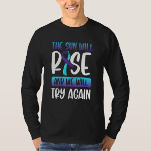 Suicide Awareness The Sun Will Rise We Will Try Ag T-Shirt