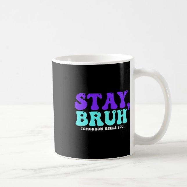 Suicide Awareness Tomorrow Needs You Bruh Preventi Coffee Mug (Right)