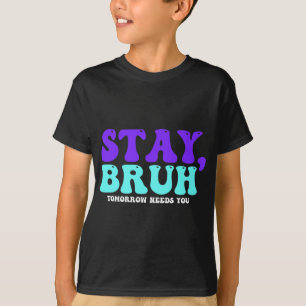Suicide Awareness Tomorrow Needs You Bruh Preventi T-Shirt