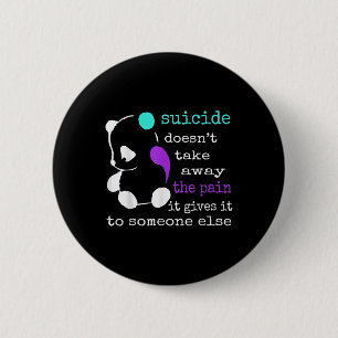 Suicide Doesn’t Take Away The Pain It Gives It To 6 Cm Round Badge