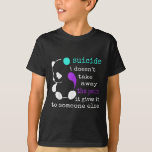 Suicide Doesn’t Take Away The Pain It Gives It To T-Shirt