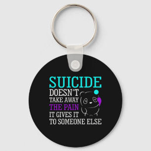Suicide Doesn't Take Away The Pain Awareness Suppo Key Ring