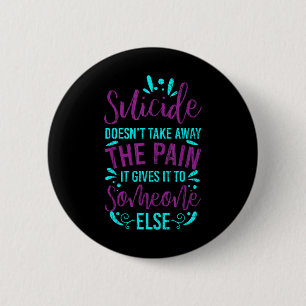 Suicide Doesnt Take Away The Pain Happy Awareness 6 Cm Round Badge