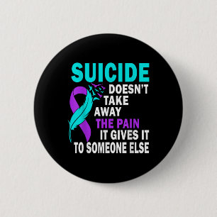 Suicide Doesnt Take Away The Pain It Gives It To 6 Cm Round Badge