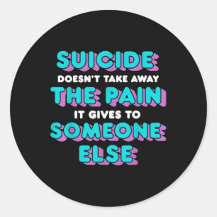 Suicide Doesnt Take Away The Pain It Gives It To Classic Round Sticker