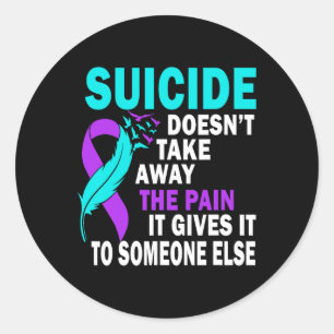 Suicide Doesn't Take Away The Pain It Gives It To Classic Round Sticker