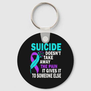 Suicide Doesn't Take Away The Pain It Gives It To Key Ring