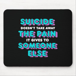 Suicide Doesnt Take Away The Pain It Gives It To Mouse Pad