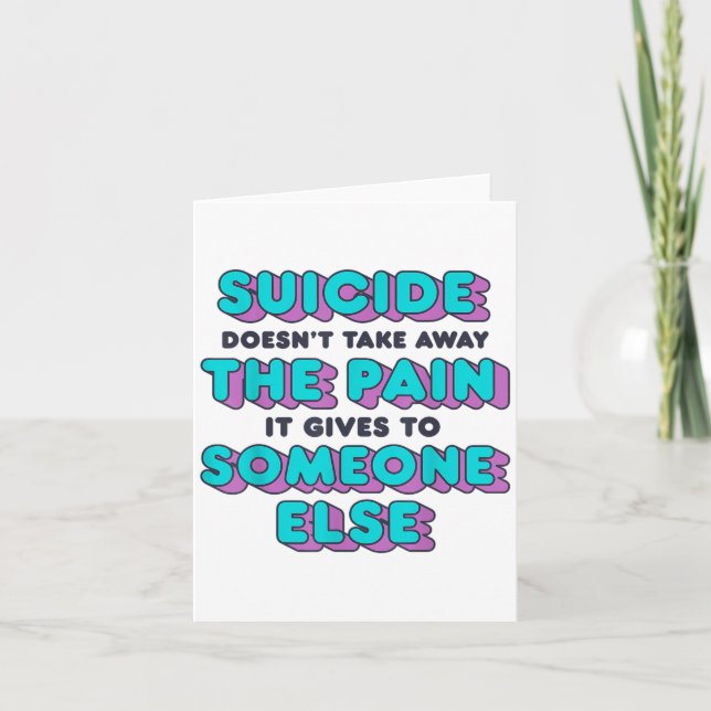 Suicide Doesnt Take Away The Pain It Gives It To S Card (Front)