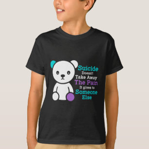 Suicide Doesn't Take Away The Pain It Gives It To T-Shirt